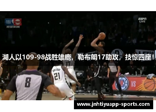 湖人以109-98战胜雄鹿，勒布朗17助攻，技惊四座！