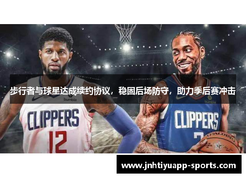 步行者与球星达成续约协议，稳固后场防守，助力季后赛冲击