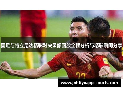 国足与特立尼达精彩对决录像回放全程分析与精彩瞬间分享