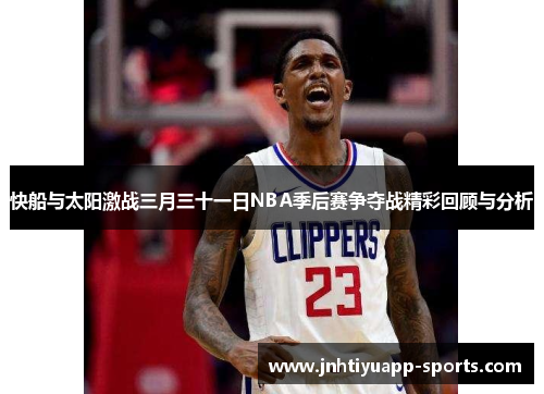 快船与太阳激战三月三十一日NBA季后赛争夺战精彩回顾与分析