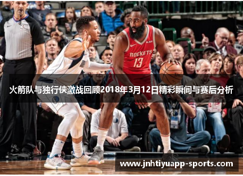 火箭队与独行侠激战回顾2018年3月12日精彩瞬间与赛后分析