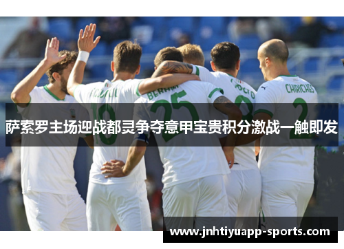 萨索罗主场迎战都灵争夺意甲宝贵积分激战一触即发