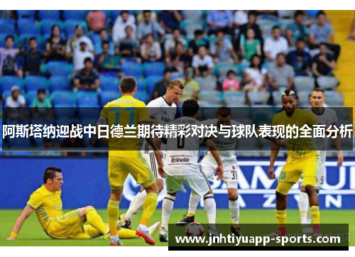 阿斯塔纳迎战中日德兰期待精彩对决与球队表现的全面分析